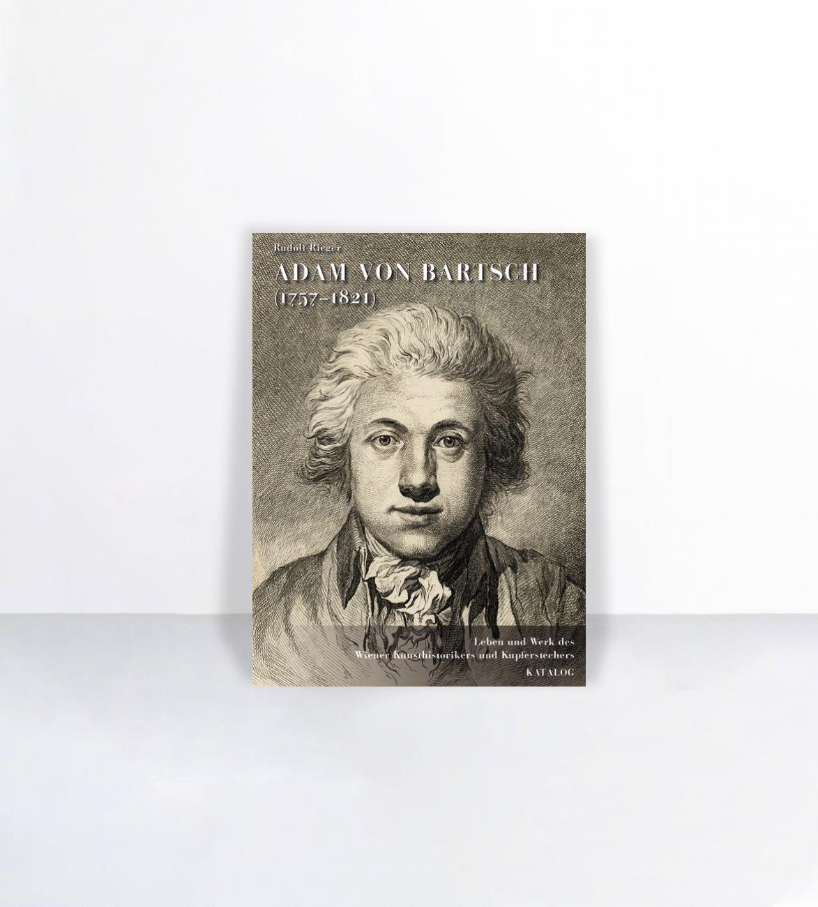 Adam von Bartsch, 1757-1821 : Leben und Werk des Wiener Kunsthistorikers und Kupferstechers unter besonderer Berücksichtigung seiner Reproduktionsgraphik nach Handzeichnungen : mit einem Abriss zur Geschichte und Entwicklung der Zeichnungsreproduktion im
