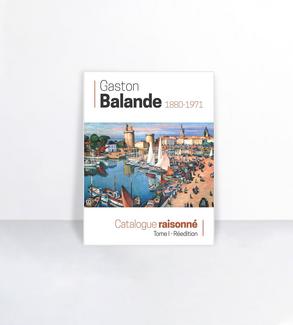 Gaston Balande, 1880-1971 : sa vie, son oeuvre : catalogue raisonné. Tome I (Réédition) Association des amis de Gaston Balande
